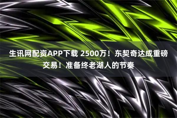 生讯网配资APP下载 2500万！东契奇达成重磅交易！准备终老湖人的节奏