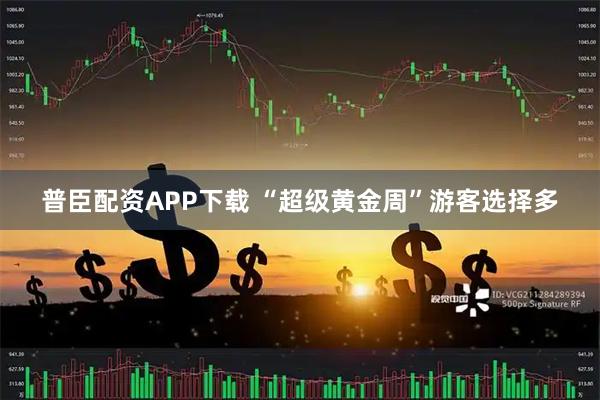 普臣配资APP下载 “超级黄金周”游客选择多