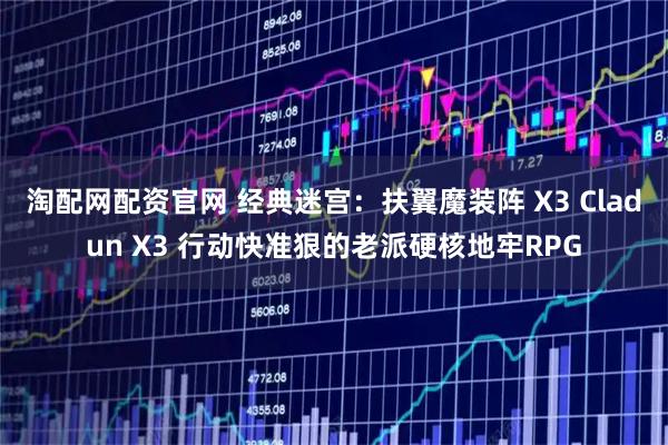 淘配网配资官网 经典迷宫：扶翼魔装阵 X3 Cladun X3 行动快准狠的老派硬核地牢RPG