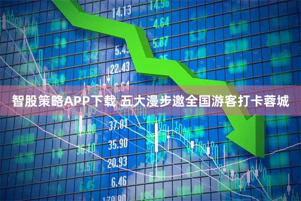 智股策略APP下载 五大漫步邀全国游客打卡蓉城
